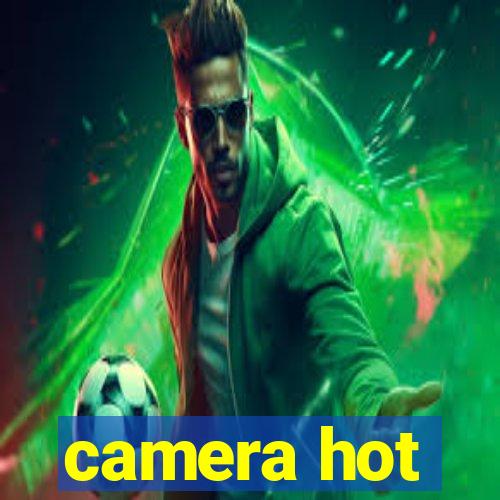 camera hot